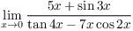 $\displaystyle \lim_{x \to 0}
   \dfrac{5 x + \sin 3 x}{\tan 4 x - 7 x \cos 2 x}$