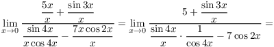 $$\lim_{x \to 0} \dfrac{\dfrac{5 x}{x} + \dfrac{\sin 3 x}{x}}{\dfrac{\sin 4 x}{x \cos 4 x} - \dfrac{7 x \cos 2 x}{x}} = \lim_{x \to 0} \dfrac{5 + \dfrac{\sin 3 x}{x}}{\dfrac{\sin 4 x}{x} \cdot \dfrac{1}{\cos 4 x} - 7 \cos 2 x} =$$