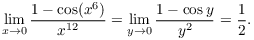 $$\lim_{x \to 0} \dfrac{1 - \cos (x^6)}{x^{12}} = \lim_{y \to 0} \dfrac{1 - \cos y}{y^2} = \dfrac{1}{2}.$$