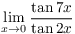 $\displaystyle \lim_{x \to 0}
   \dfrac{\tan 7 x}{\tan 2 x}$