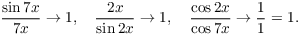 $$\dfrac{\sin 7 x}{7 x} \to 1, \quad \dfrac{2 x}{\sin 2 x} \to 1, \quad \dfrac{\cos 2 x}{\cos 7 x} \to \dfrac{1}{1} = 1.$$