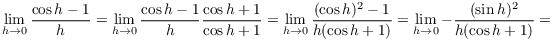 $$\lim_{h \to 0} \dfrac{\cos h - 1}{h} = \lim_{h \to 0} \dfrac{\cos h - 1}{h} \dfrac{\cos h + 1}{\cos h + 1} = \lim_{h \to 0} \dfrac{(\cos h)^2 - 1}{h(\cos h + 1)} = \lim_{h \to 0} -\dfrac{(\sin h)^2}{h(\cos h + 1)} =$$