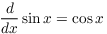 $\displaystyle \der {} x
   \sin x = \cos x$