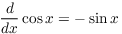 $\displaystyle \der {} x
   \cos x = -\sin x$