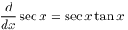 $\displaystyle \der {} x
   \sec x = \sec x \tan x$