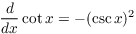 $\displaystyle \der {} x
   \cot x = -(\csc x)^2$