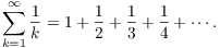 $$\sum_{k = 1}^{\infty} \dfrac{1}{k} = 1 + \dfrac{1}{2} + \dfrac{1}{3} +\dfrac{1}{4} + \cdots.$$