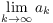 $\displaystyle \lim_{k
   \to\infty} a_k$