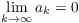 $\displaystyle \lim_{k
   \to\infty} a_k = 0$