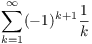 $\displaystyle \sum_{k = 1}^{\infty} (-1)^{k+1} \dfrac{1}{k}$