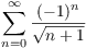 $\displaystyle
   \sum_{n = 0}^{\infty} \dfrac{(-1)^n}{\sqrt{n + 1}}$