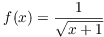 $f(x) = \dfrac{1}{\sqrt{x + 1}}$