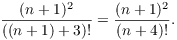 $$\dfrac{(n + 1)^2}{((n + 1) + 3)!} = \dfrac{(n + 1)^2}{(n + 4)!}.$$