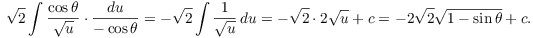 $$\sqrt{2} \int \dfrac{\cos \theta}{\sqrt{u}} \cdot \dfrac{du}{-\cos \theta} = -\sqrt{2} \int \dfrac{1}{\sqrt{u}}\,du = -\sqrt{2} \cdot 2 \sqrt{u} + c = -2 \sqrt{2} \sqrt{1 - \sin \theta} + c.$$