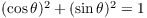 $(\cos \theta)^2 + (\sin
   \theta)^2 = 1$