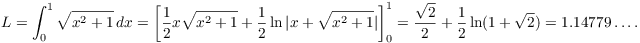 $$L = \int_0^1 \sqrt{x^2 + 1}\,dx = \left[\dfrac{1}{2}x\sqrt{x^2 + 1} + \dfrac{1}{2} \ln |x + \sqrt{x^2 + 1}|\right]_0^1 = \dfrac{\sqrt{2}}{2} + \dfrac{1}{2} \ln (1 + \sqrt{2}) = 1.14779 \ldots .$$