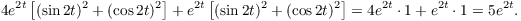 $$4 e^{2 t}\left[(\sin 2 t)^2 + (\cos 2 t)^2\right] + e^{2 t}\left[(\sin 2 t)^2 + (\cos 2 t)^2\right] = 4 e^{2 t}\cdot 1 + e^{2 t}\cdot 1 = 5 e^{2 t}.$$