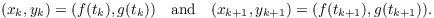 $$(x_k, y_k) = (f(t_k), g(t_k)) \quad\hbox{and}\quad (x_{k + 1}, y_{k + 1}) = (f(t_{k + 1}), g(t_{k + 1})).$$