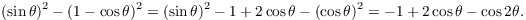 $$(\sin \theta)^2 - (1 - \cos \theta)^2 = (\sin \theta)^2 - 1 + 2 \cos \theta - (\cos \theta)^2 = -1 + 2 \cos \theta - \cos 2 \theta.$$