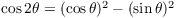 $\cos 2 \theta = (\cos \theta)^2 - (\sin \theta)^2$