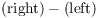 $(\hbox{right}) - (\hbox{left})$