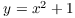 $y = x^2 + 1$