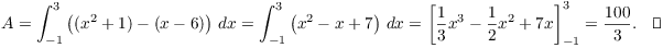 $$A = \int_{-1}^3 \left((x^2 + 1) - (x - 6)\right)\,dx = \int_{-1}^3 \left(x^2 - x + 7\right)\,dx = \left[\dfrac{1}{3}x^3 - \dfrac{1}{2}x^2 + 7x\right]_{-1}^3 = \dfrac{100}{3}.\quad\halmos$$