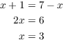 $$\eqalign{ x + 1 & = 7 - x \cr 2 x & = 6 \cr x & = 3 \cr}$$