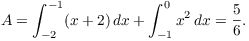 $$A = \int_{-2}^{-1} (x + 2)\,dx + \int_{-1}^0 x^2\,dx = \dfrac{5}{6}.$$