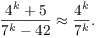 $$\dfrac{4^k + 5}{7^k - 42} \approx \dfrac{4^k}{7^k}.$$