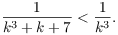 $$\dfrac{1}{k^3 + k + 7} < \dfrac{1}{k^3}.$$