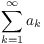 $\displaystyle
   \sum_{k = 1}^\infty a_k$