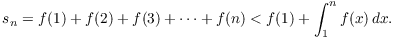 $$s_n = f(1) + f(2) + f(3) + \cdots + f(n) < f(1) + \int_1^n f(x)\,dx.$$