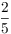 $\dfrac{2}{5}$