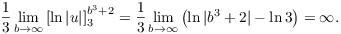 $$\dfrac{1}{3} \lim_{b \to \infty} \left[\ln |u|\right]_3^{b^3 + 2} = \dfrac{1}{3} \lim_{b \to \infty} \left(\ln |b^3 + 2| - \ln 3\right) = \infty.$$