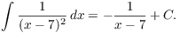 $$\int \dfrac{1}{(x - 7)^2}\,dx = -\dfrac{1}{x - 7} + C.$$