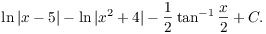 $$\ln |x - 5| - \ln |x^2 + 4| - \dfrac{1}{2} \tan^{-1} \dfrac{x}{2} + C.$$