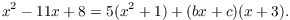 $$x^2 - 11 x + 8 = 5(x^2 + 1) + (b x + c)(x + 3).$$