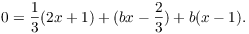 $$0 = \dfrac{1}{3} (2 x + 1) + (b x - \dfrac{2}{3}) + b(x - 1).$$