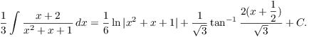 $$\dfrac{1}{3} \int \dfrac{x + 2}{x^2 + x + 1}\,dx = \dfrac{1}{6} \ln |x^2 + x + 1| + \dfrac{1}{\sqrt{3}} \tan^{-1} \dfrac{2(x + \dfrac{1}{2})}{\sqrt{3}} + C.$$