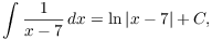 $$\int \dfrac{1}{x - 7}\,dx = \ln |x - 7| + C,$$