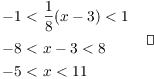 $$\eqalign{ -1 <\ & \dfrac{1}{8} (x - 3) < 1 \cr \noalign{\vskip2pt} -8 <\ & x - 3 < 8 \cr -5 <\ & x < 11 \cr} \quad\halmos$$