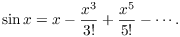 $$\sin x = x - \dfrac{x^3}{3!} + \dfrac{x^5}{5!} - \cdots .$$