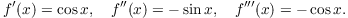 $$f'(x) = \cos x, \quad f''(x) = -\sin x, \quad f'''(x) = -\cos x.$$