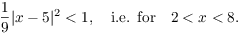 $$\dfrac{1}{9}|x - 5|^2 < 1, \quad\hbox{i.e. for}\quad 2 < x < 8.$$