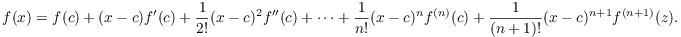 $$f(x) = f(c) + (x - c) f'(c) + \dfrac{1}{2!} (x - c)^2 f''(c) + \cdots + \dfrac{1}{n!} (x - c)^n f^{(n)}(c) + \dfrac{1}{(n + 1)!} (x - c)^{n + 1} f^{(n + 1)}(z).$$