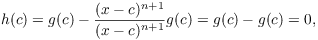 $$h(c) = g(c) - \dfrac{(x - c)^{n + 1}}{(x - c)^{n + 1}} g(c) = g(c) - g(c) = 0,$$