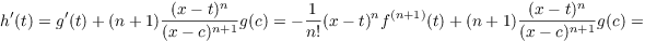 $$h'(t) = g'(t) + (n + 1) \dfrac{(x - t)^n}{(x - c)^{n + 1}} g(c) = -\dfrac{1}{n!} (x - t)^n f^{(n + 1)}(t) + (n + 1) \dfrac{(x - t)^n}{(x - c)^{n + 1}} g(c) =$$