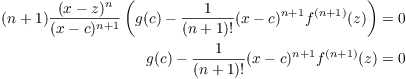 $$\eqalign{ (n + 1) \dfrac{(x - z)^n}{(x - c)^{n + 1}} \left(g(c) - \dfrac{1}{(n + 1)!} (x - c)^{n + 1} f^{(n + 1)}(z)\right) & = 0 \cr g(c) - \dfrac{1}{(n + 1)!} (x - c)^{n + 1} f^{(n + 1)}(z) & = 0 \cr}$$