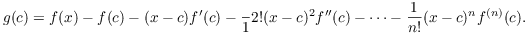 $$g(c) = f(x) - f(c) - (x - c) f'(c) - \dfrac{}1{2!} (x - c)^2 f''(c) - \cdots - \dfrac{1}{n!} (x - c)^n f^{(n)}(c).$$